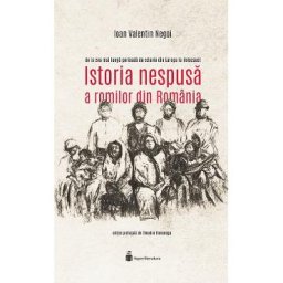 Istoria nespusa a romilor din Romania - Ioan Valentin Negoi