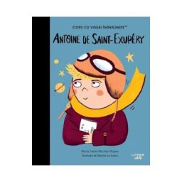 Antoine de Saint-Exupery. Copii cu visuri indraznete - Maria Isabel Sanchez Vegara
