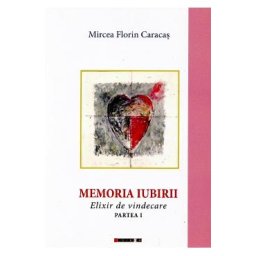Memoria iubirii. Elixir de vindecare Partea 1 - Mircea Florin Caracas