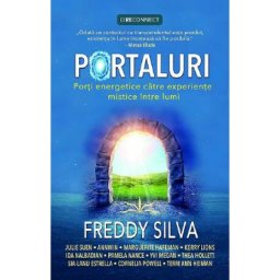 Portaluri. Porti energetice catre experiente mistice intre lumi - Freddy Silva