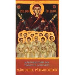 Marturiile patimitorilor. Marturisitorii din temnitele comuniste