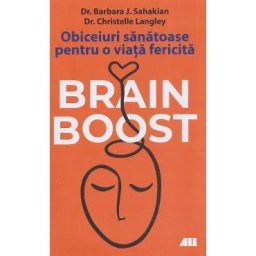 Brain Boost. Obiceiuri sanatoase pentru o viata fericita - Barbara J. Sahakin, Christelle Langley
