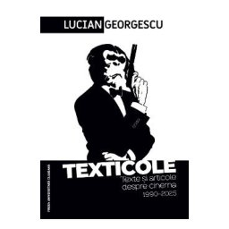 Texticole. Texte si articole despre cinema 1990-2025 - Lucian Georgescu