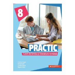 Practic. Caiet de limba si literatura romana - Clasa 8 - Cristina Cergan, Diana Iacob, Claudia Petras, Bogdan Ratiu