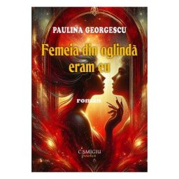 Femeia din oglinda eram eu - Paulina Georgescu