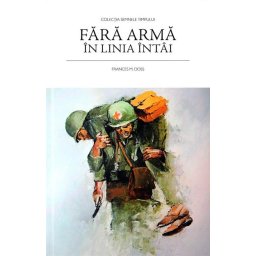 Fara arma in linia intai. Istoria necombatantului Desmond Doss