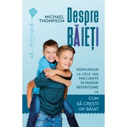 Despre baieti - Raspunsuri la cele mai frecvente intrebari referitoare la cum sa crestem un baiat