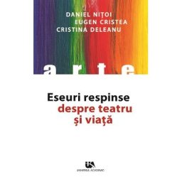 Eseuri respinse despre teatru si viata - Daniel Nitoi, Eugen Cristea, Cristina Deleanu