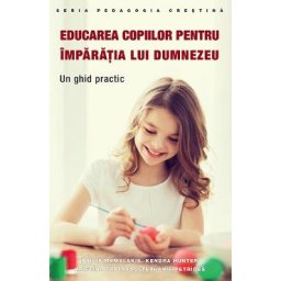 Educarea copiilor pentru imparatia lui Dumnezeu - Philip Mamalakis, Kendra Hunter, Kristina Tartara, Stephanie Petrides