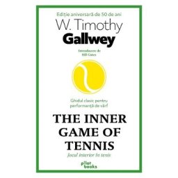 The Inner Game of Tennis. Jocul interior in tenis - W. Timothy Gallwey
