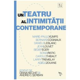 Un teatru al intimitatii contemporane - Diana Nechit, Andrei C. Serban, Marie-Paule Kumps, Bernard Cogniaux, Daniele LeBlanc