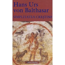 Simplitatea crestina - Hans Urs Von Balthasar