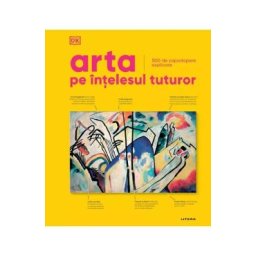 Arta pe intelesul tuturor. 500 de capodopere explicate