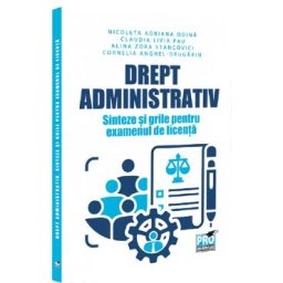 Drept administrativ. Sinteze si grile pentru examenul de licenta - Nicoleta Adriana Odina, Claudia Livia Pau, Alina Zora Stancovici, Cornelia Anghe-Drugarin