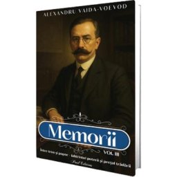 Memorii Vol.3: Intre tron si popor. Labirintul puterii si pretul tradarii - Alexandru Vaida-Voevod