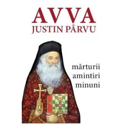 Avva Justin Parvu. Marturii. Amintiri. Minuni