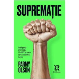 Suprematie. Inteligenta artificiala, ChatGPT si cursa care va schimba lumea - Parmy Olson
