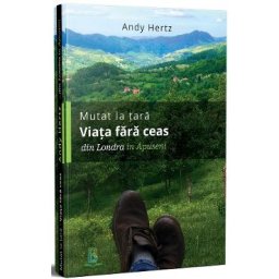 Mutat la tara. Viata fara ceas din Londra in Apuseni - Andy Hertz