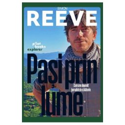 Pasi prin lume. Cum am devenit jurnalist de calatorie - Simon Reeve