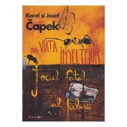 Din viata insectelor. Jocul fatal al iubirii - Karel Capek, Josef Capek