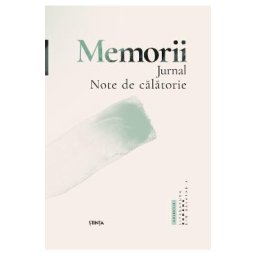 Memorii. Jurnal. Note de calatorie - Eugen Lungu