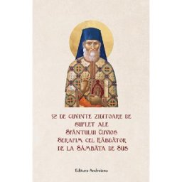 52 de cuvinte ziditoare de suflet - Sfantul Cuvios Serafim cel Rabdator de la Sambata de Sus
