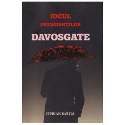 Jocul presedintilor. Davosgate - Ciprian Babita