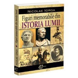 Figuri memorabile din istoria lumii - Nicolae Iorga