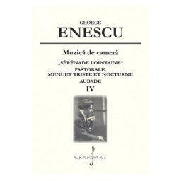Muzica de camera. Serenade Lointaine, Pastorale, Menuet Triste et Nocturne, Aubade Vol.4 - George Enescu