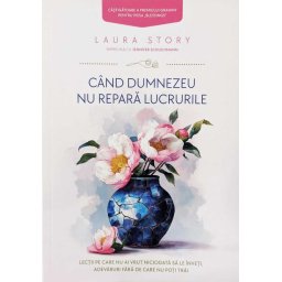 Cand Dumnezeu nu repara lucrurile: Lectii pe care nu ai vrut niciodata sa le inveti, adevaruri fara de care nu poti trai