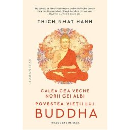 Calea cea veche, norii cei albi. Povestea vietii lui Buddha - Thich Nhat Hanh