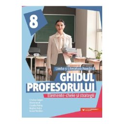 Ghidul profesorului. Limba si literatura romana - Clasa 8 - Cristina Cergan, Diana Iacob, Claudia Petras, Bogdan Ratiu, Ioana Tamaian