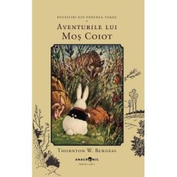 Aventurile lui Mos Coiot. Seria Povestiri din Padurea Verde Vol.9 - Thornton W. Burgess