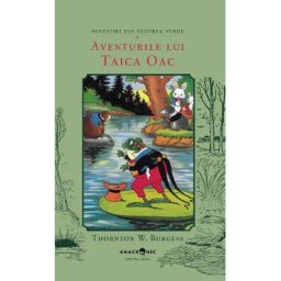 Aventurile lui Taica Oac. Seria Povestiri din Padurea Verde Vol.11 - Thornton W. Burgess