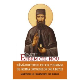 Sfantul Efrem cel Nou – Tamaduitorul celor cuprinsi de patima drogurilor ori a betiei. Marturii si rugaciuni de folos