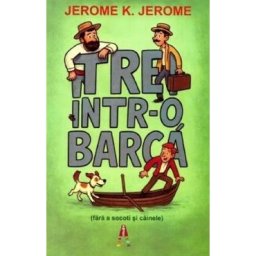 Trei intr-o barca (fara a socoti si cainele) - Jerome K. Jerome