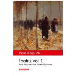 Teatru: Jocul de-a vacanta, Steaua fara nume. Vol.1 - Mihail Sebastian