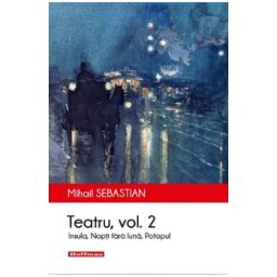 Teatru: Insula, Nopti fara luna, Potopul. Vol.2 - Mihail Sebastian
