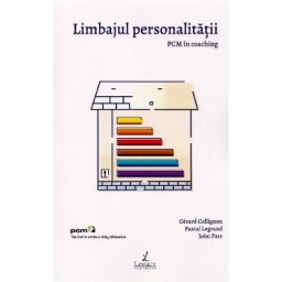 Limbajul personalitatii. PCM in coaching - Gerard Collignon, Pascal Legrand, John Parr
