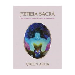 Femeia sacra. Ghid de vindecare a corpului, mintii si sufletului feminin - Queen Afua