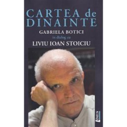 Cartea de dinainte. Gabriela Botici in dialog cu Liviu Ioan Stoiciu - Gabriela Botici, Liviu Ioan Stoiciu