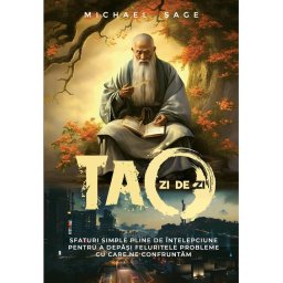 Tao zi de zi – Sfaturi simple, pline de intelepciune, pentru a depasi feluritele probleme cu care ne confruntam
