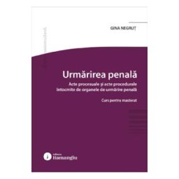 Urmarirea penala. Acte procesuale si acte procedurale intocmite de organele de urmarire penala - Gina Negrut