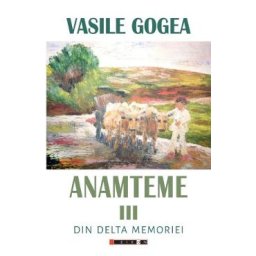 Anamteme III: Din Delta memoriei - Vasile Gogea
