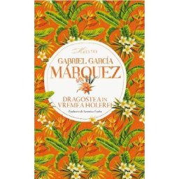 Dragostea in vremea holerei - Gabriel Garcia Marquez