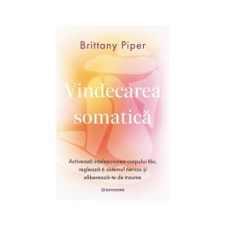 Vindecarea somatica. Activeaza intelepciunea corpului tau, regleaza-ti sistemul nervos si elibereaza-te de traume