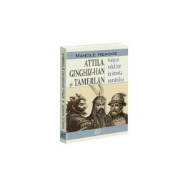 Attila, Ginghiz-Han și Tamerlan. Viata si rolul lor in istoria romanilor