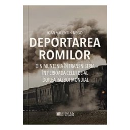 Deportarea romilor din Muntenia in Transnistria - Ioan Valentin Negoi