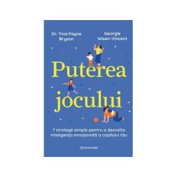 Puterea jocului. 7 strategii simple pentru a dezvolta inteligenta emotionala a copilului tau
