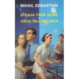 Steaua fara nume. Jocul de-a vacanta - Mihail Sebastian
